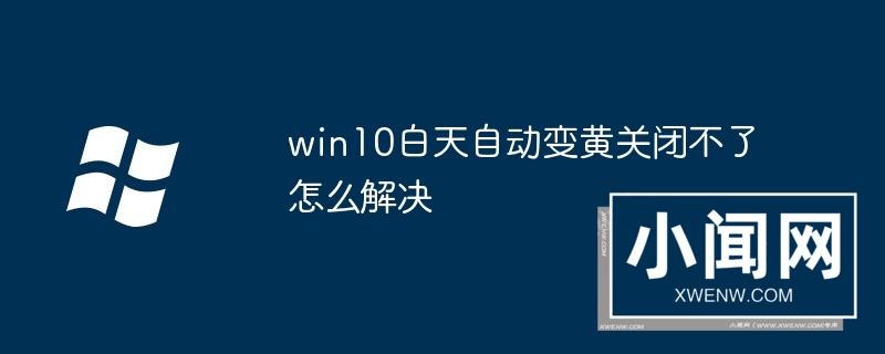 win10白天自动变黄关闭不了怎么解决