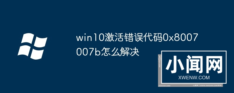 win10激活错误代码0x8007007b怎么解决