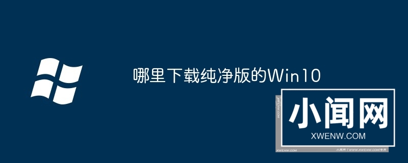 哪里下载纯净版的Win10