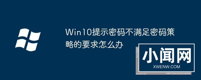 Win10提示密码不满足密码策略的要求怎么办