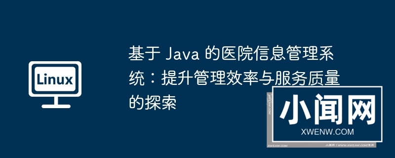 基于 java 的医院信息管理系统：提升管理效率与服务质量的探索