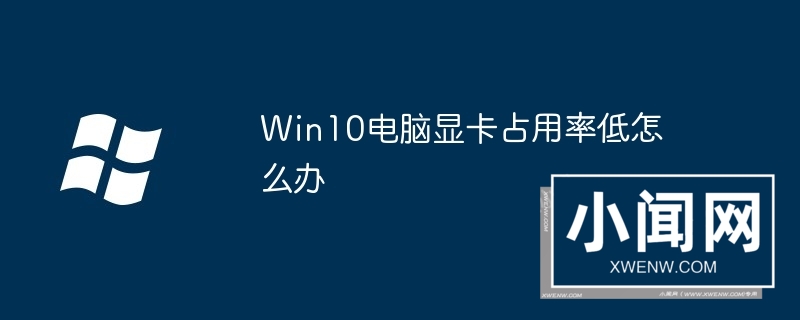 Win10电脑显卡占用率低怎么办