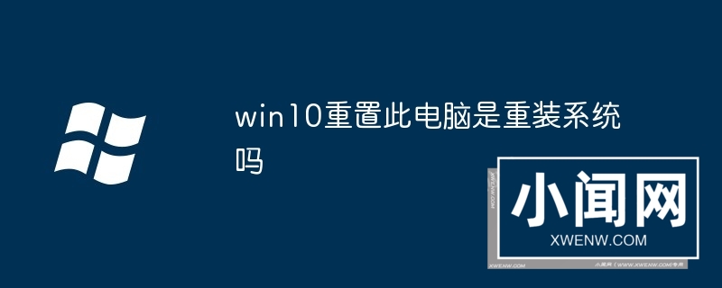 win10重置此电脑是重装系统吗