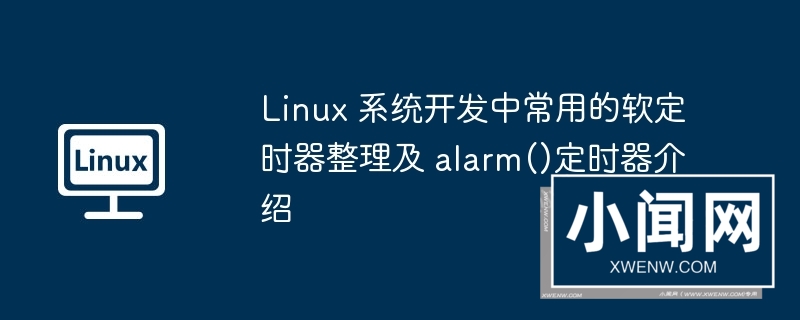 linux 系统开发中常用的软定时器整理及 alarm()定时器介绍