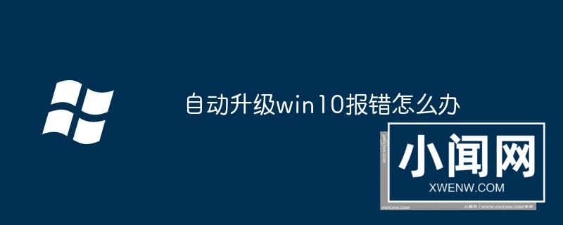 自动升级win10报错怎么办