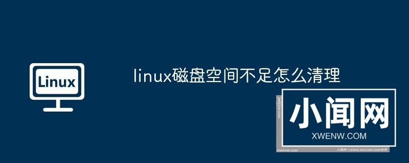 linux磁盘空间不足怎么清理