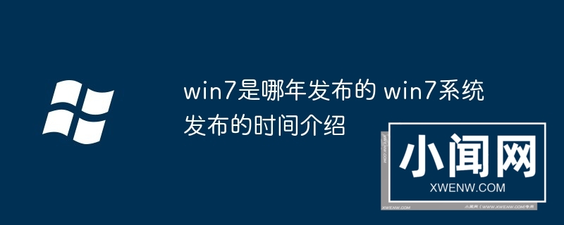 win7是哪年发布的 win7系统发布的时间介绍