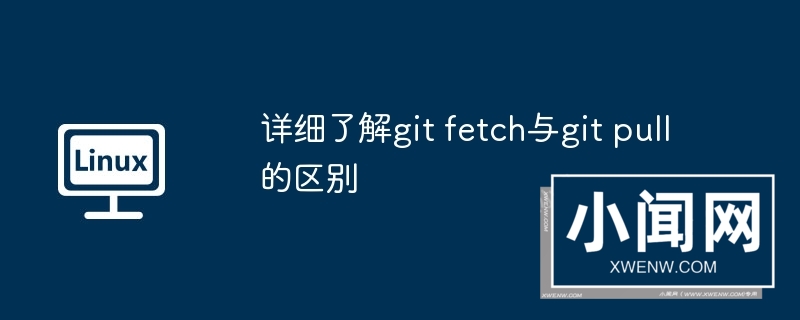 详细了解git fetch与git pull的区别