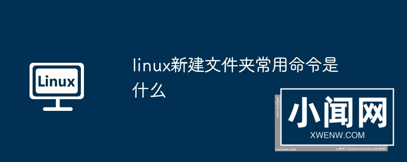 linux新建文件夹常用命令是什么