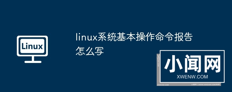 linux系统基本操作命令报告怎么写