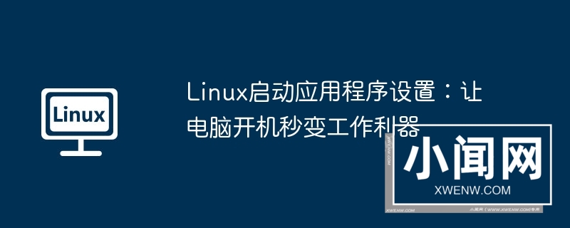 linux启动应用程序设置：让电脑开机秒变工作利器