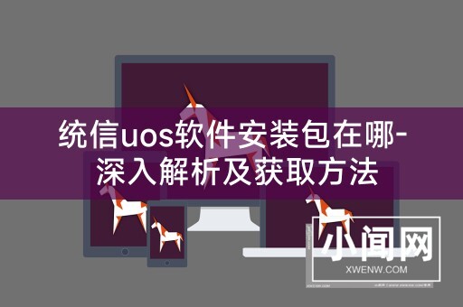 统信uos软件安装包在哪- 深入解析及获取方法