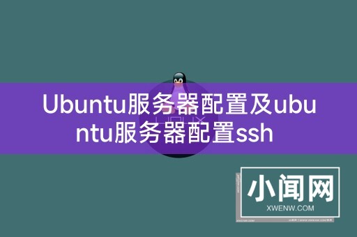 Ubuntu服务器配置及ubuntu服务器配置ssh