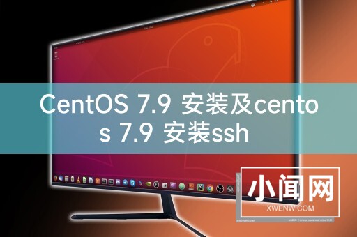 CentOS 7.9 安装及centos 7.9 安装ssh