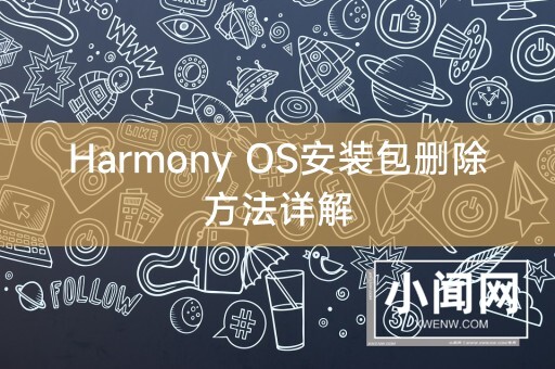 Harmony OS安装包删除方法详解