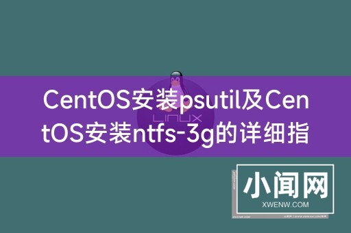 CentOS安装psutil及CentOS安装ntfs-3g的详细指南**