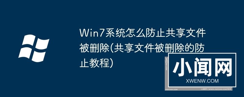 win7系统怎么防止共享文件被删除(共享文件被删除的防止教程)