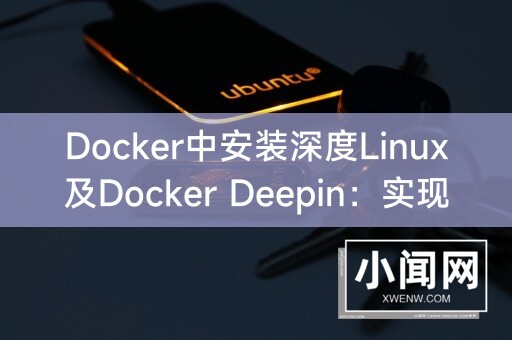 Docker中安装深度Linux及Docker Deepin：实现轻量级虚拟化与高效开发环境