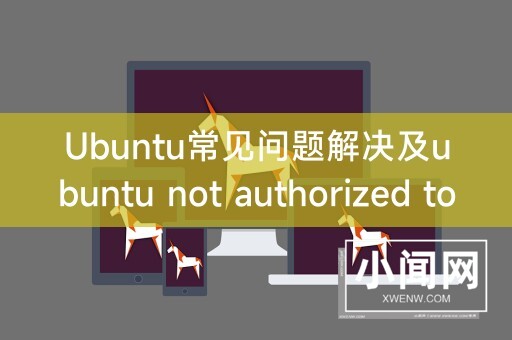 Ubuntu常见问题解决及ubuntu not authorized to perform operation