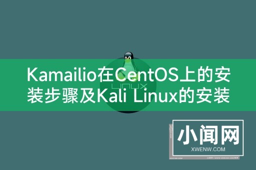 Kamailio在CentOS上的安装步骤及Kali Linux的安装详细步骤