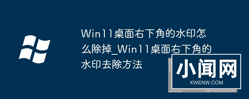 Win11桌面右下角的水印怎么除掉_Win11桌面右下角的水印去除方法