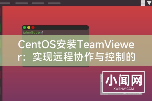 centos安装teamviewer：实现远程协作与控制的完美体验