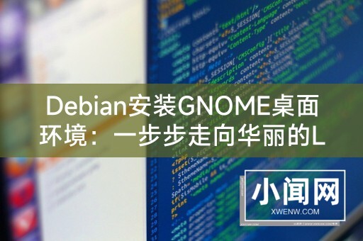 Debian安装GNOME桌面环境：一步步走向华丽的Linux世界