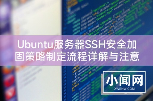 Ubuntu服务器SSH安全加固策略制定流程详解与注意事项提醒