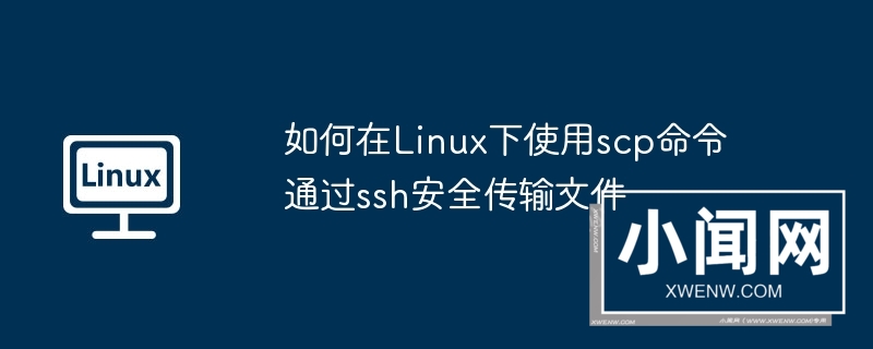 如何在linux下使用scp命令通过ssh安全传输文件