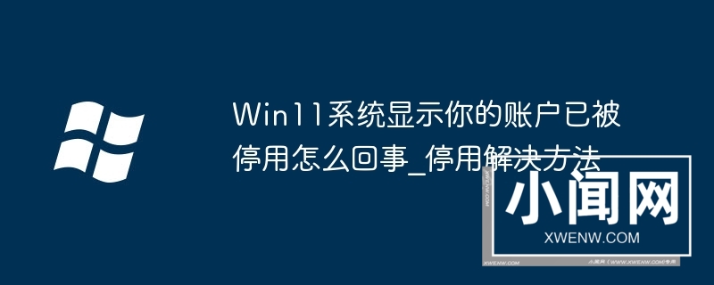 Win11系统显示你的账户已被停用怎么回事_Win11系统显示你的账户已被停用解决方法