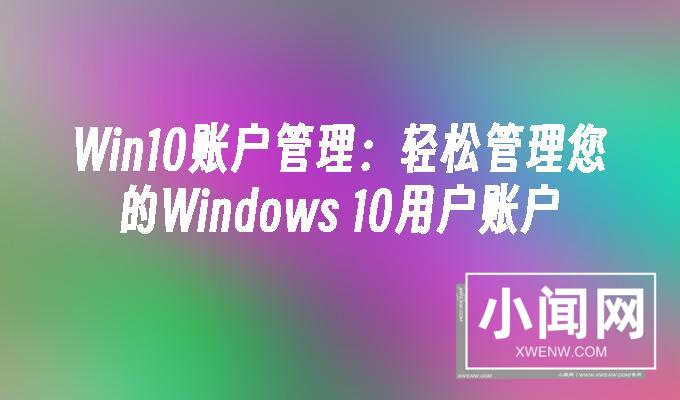 Win10账户管理：轻松管理您的Windows_10用户账户