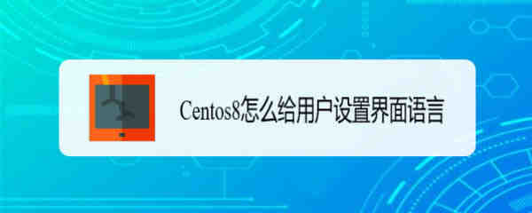 Centos8界面语言怎么设置? Centos用户界面语言的设置方法