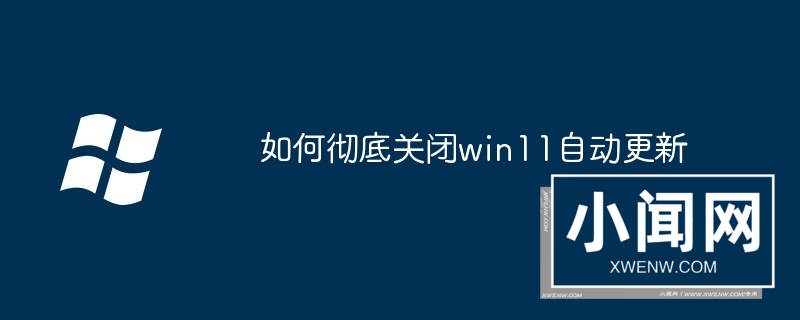 如何彻底关闭win11自动更新