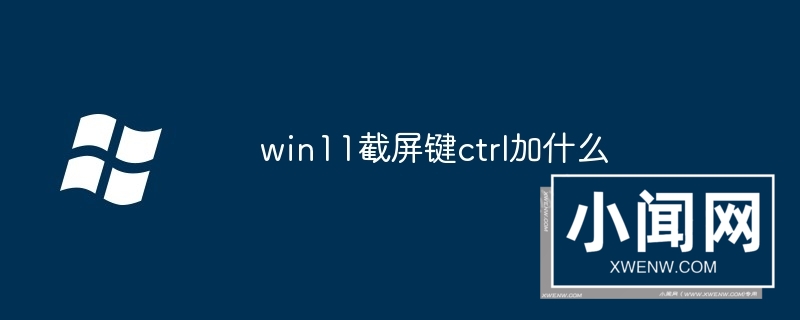 win11截屏键ctrl加什么