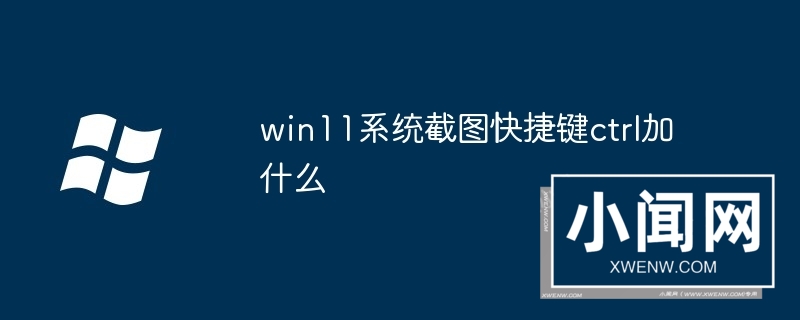 win11系统截图快捷键ctrl加什么