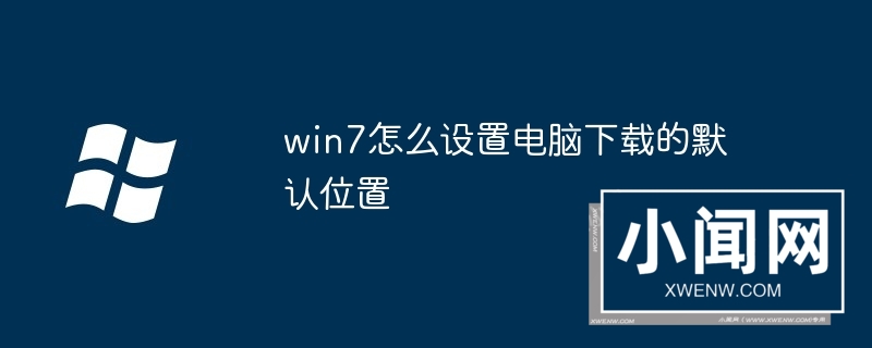 win7怎么设置电脑下载的默认位置