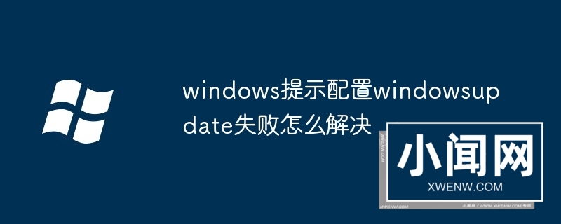 windows提示配置windowsupdate失败怎么解决