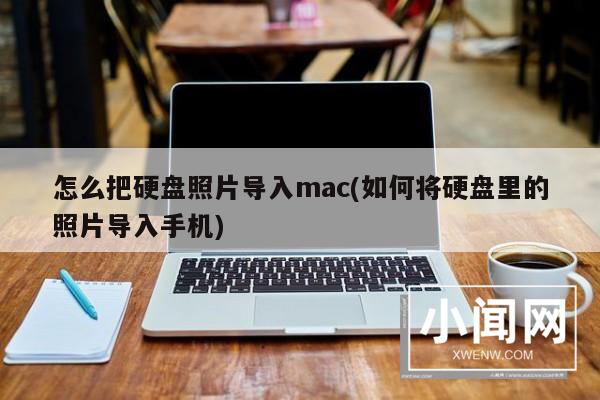 怎么把硬盘照片导入mac(如何将硬盘里的照片导入手机)