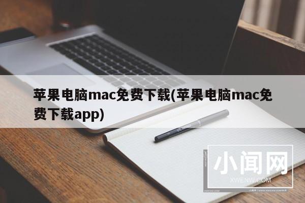 苹果电脑mac免费下载(苹果电脑mac免费下载app)