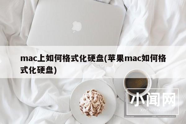 mac上如何格式化硬盘(苹果mac如何格式化硬盘)