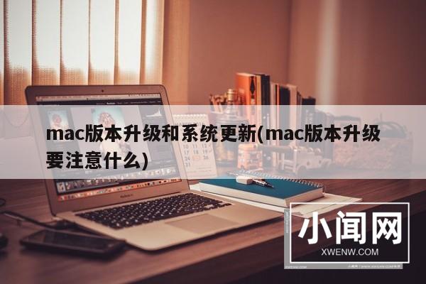 mac版本升级和系统更新(mac版本升级要注意什么)