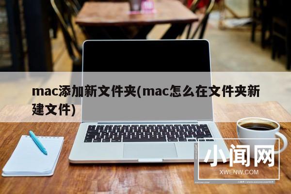 mac添加新文件夹(mac怎么在文件夹新建文件)