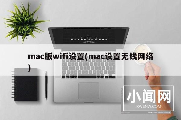 mac版wifi设置(mac设置无线网络)