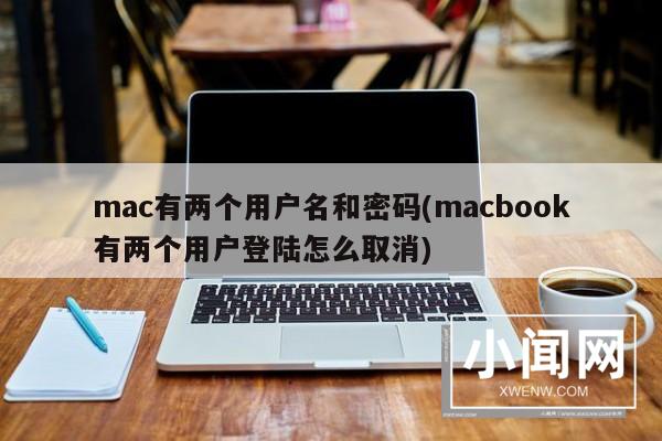 mac有两个用户名和密码(macbook有两个用户登陆怎么取消)