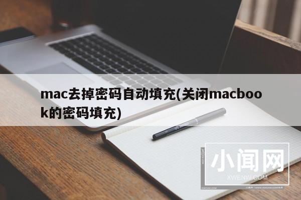 mac去掉密码自动填充(关闭macbook的密码填充)