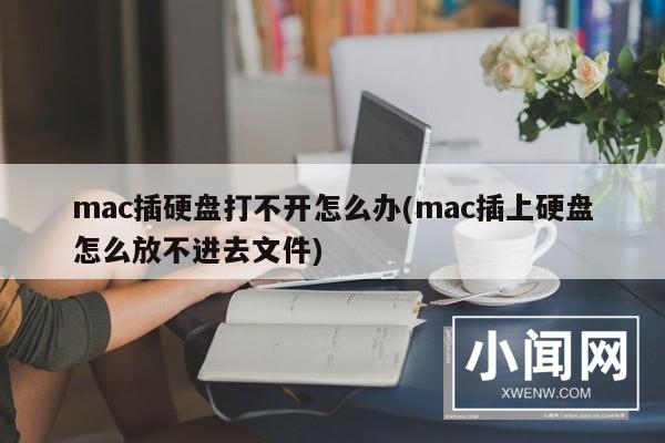 mac插硬盘打不开怎么办(mac插上硬盘怎么放不进去文件)