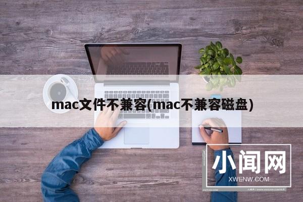 mac文件不兼容(mac不兼容磁盘)