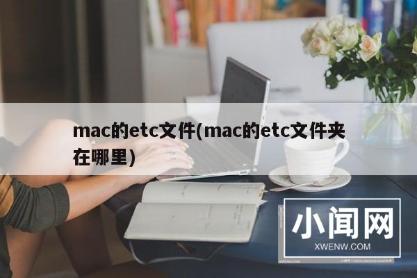 mac的etc文件(mac的etc文件夹在哪里)