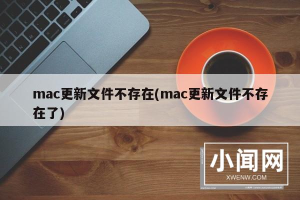 mac更新文件不存在(mac更新文件不存在了)