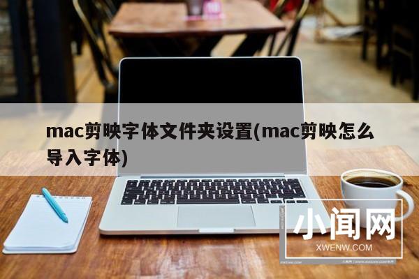 mac剪映字体文件夹设置(mac剪映怎么导入字体)